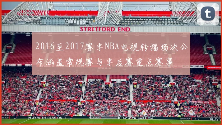 2016至2017赛季NBA电视转播场次公布涵盖常规赛与季后赛重点赛事