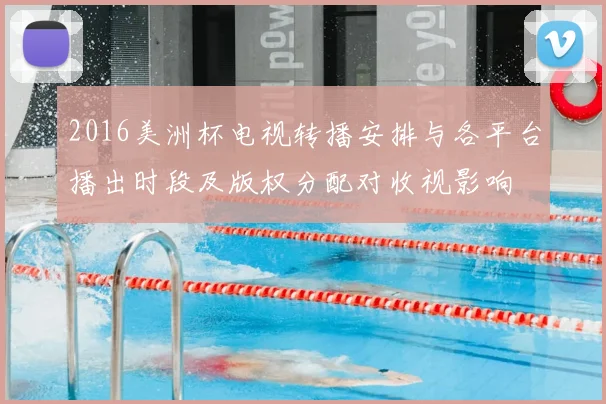 2016美洲杯电视转播安排与各平台播出时段及版权分配对收视影响