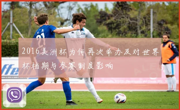 2016美洲杯为何再次举办及对世界杯档期与参赛制度影响